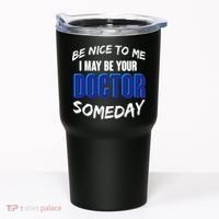 Be Nice To Me I May Be Your Doctor Someday Tumbler thumb 0