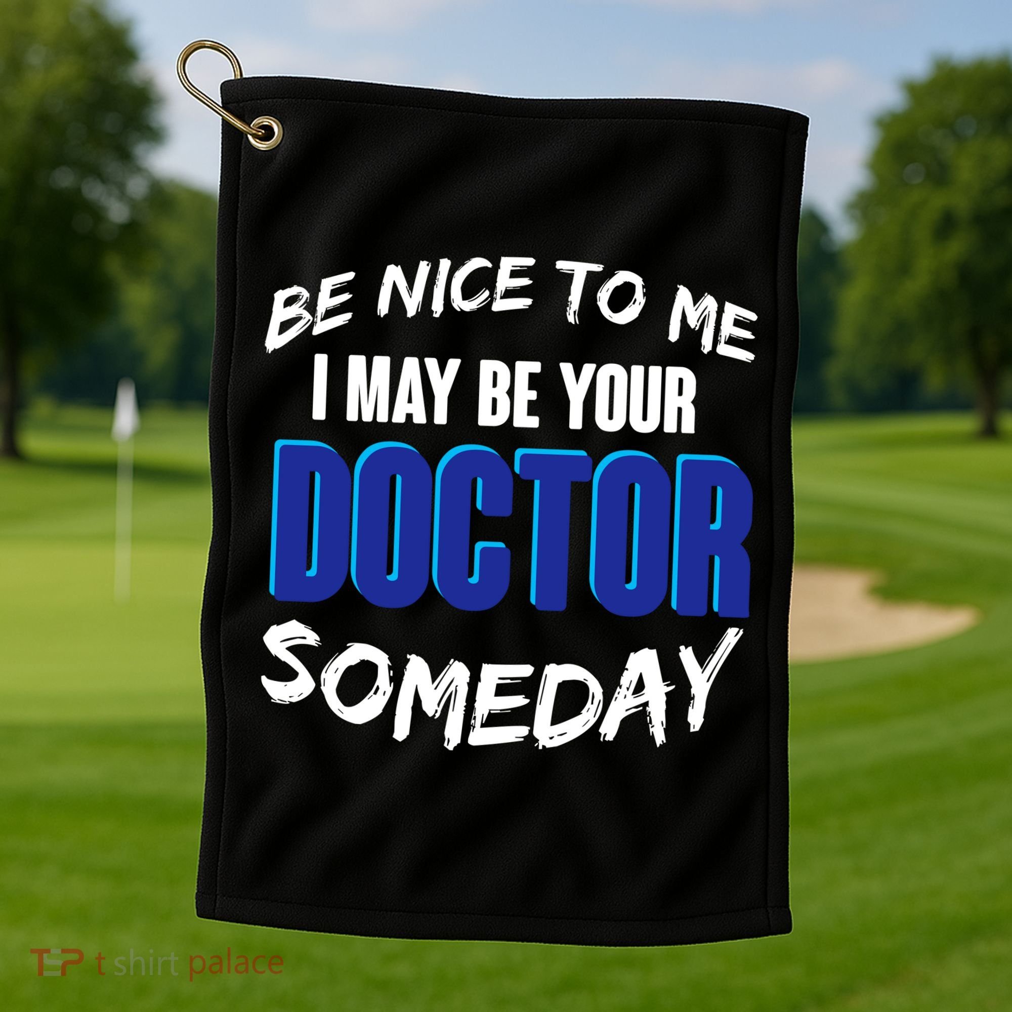 Be Nice To Me I May Be Your Doctor Someday Golf Towel