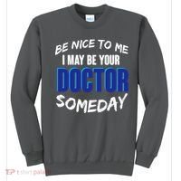 Be Nice To Me I May Be Your Doctor Someday Sweatshirt thumb 0