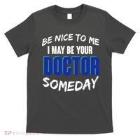 Be Nice To Me I May Be Your Doctor Someday T-Shirt thumb 0