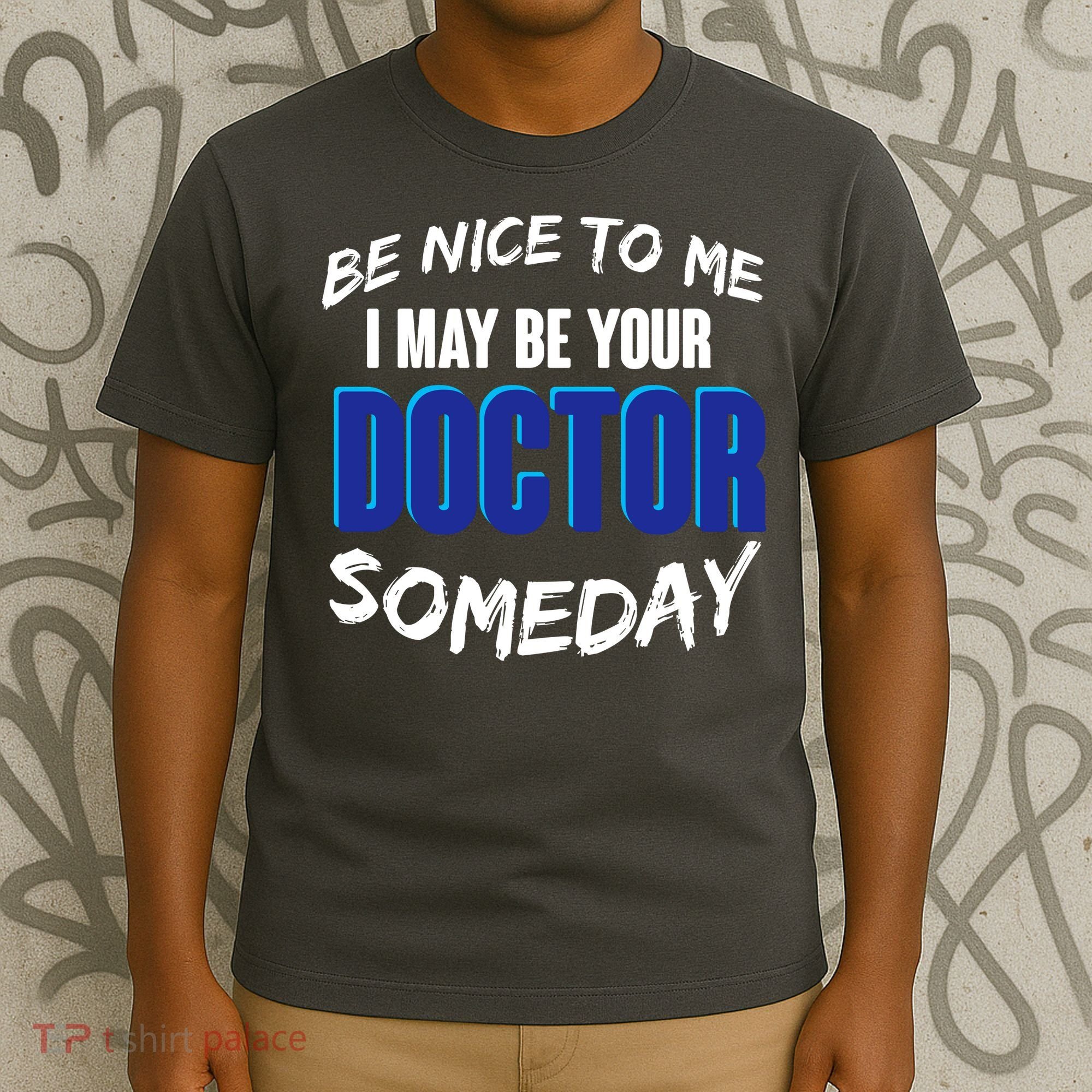Be Nice To Me I May Be Your Doctor Someday T-Shirt