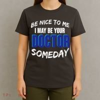 Be Nice To Me I May Be Your Doctor Someday T-Shirt thumb 4