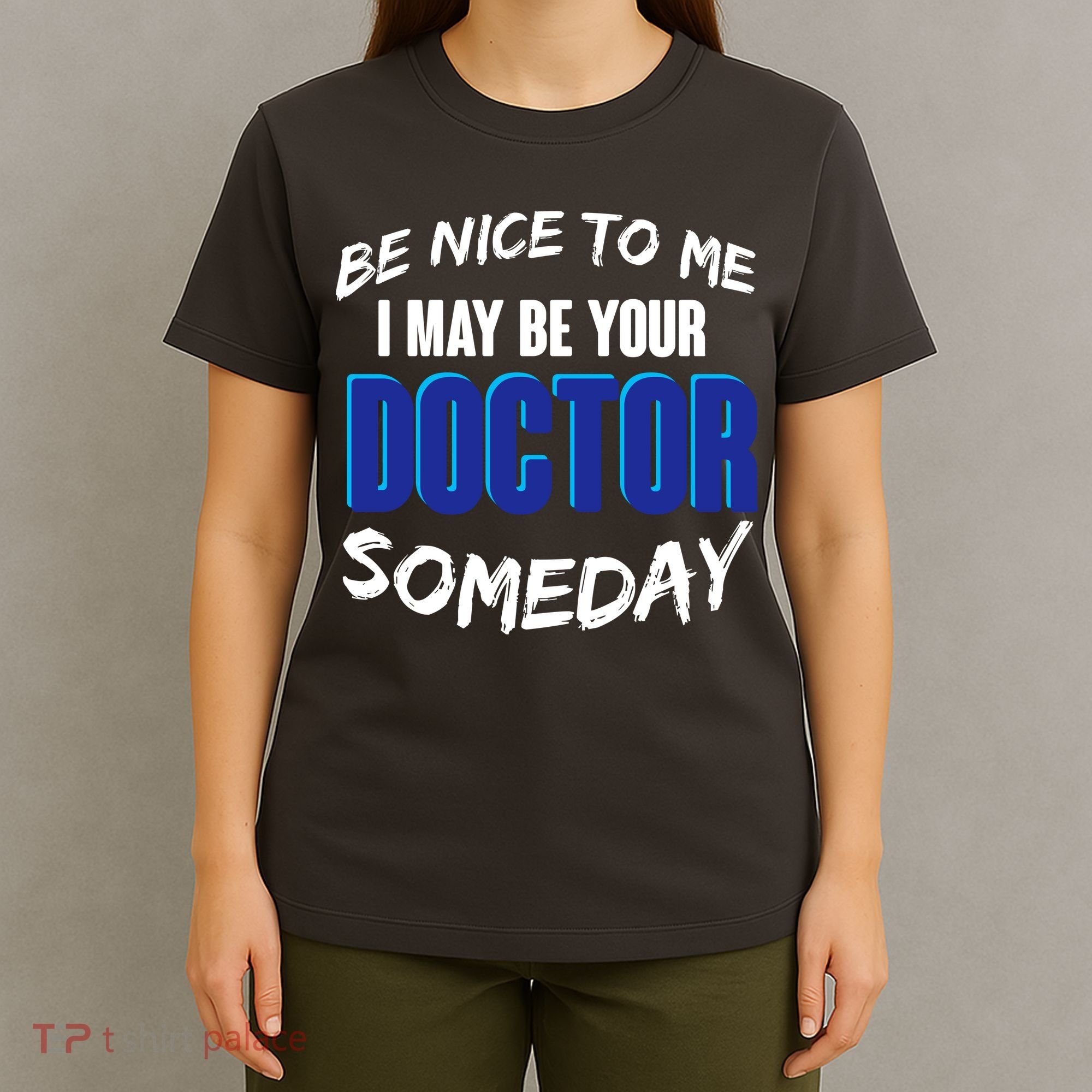 Be Nice To Me I May Be Your Doctor Someday T-Shirt