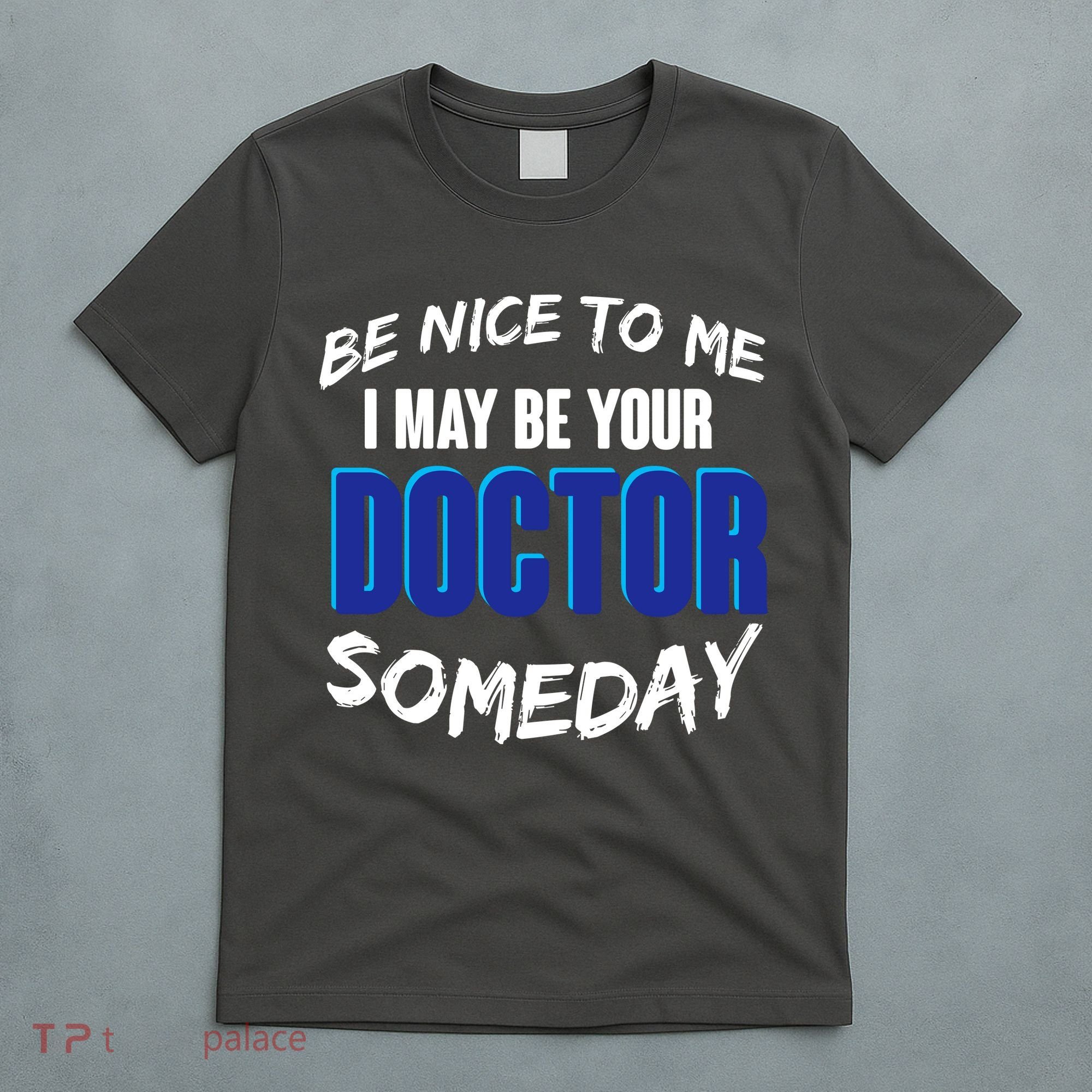 Be Nice To Me I May Be Your Doctor Someday T-Shirt