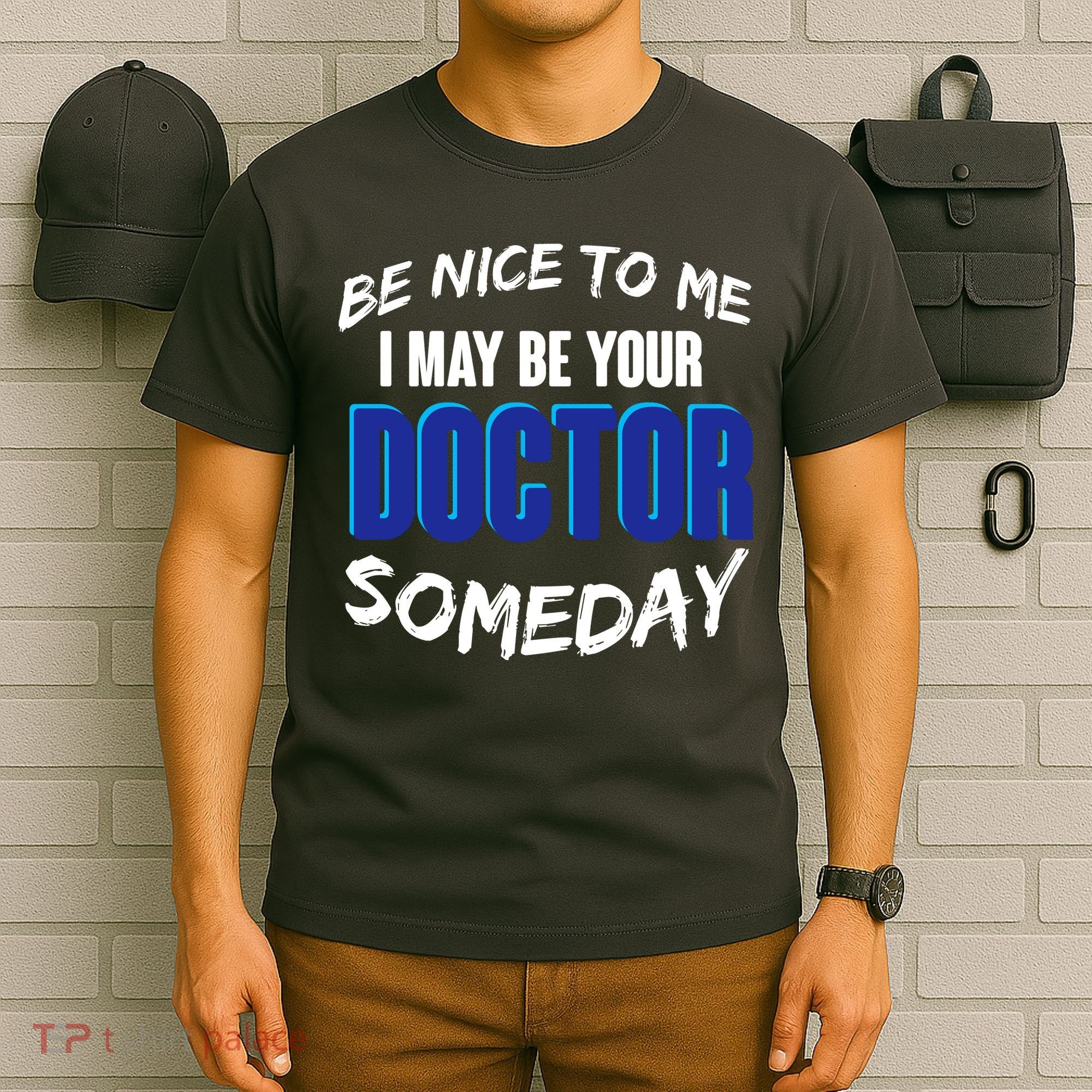 Be Nice To Me I May Be Your Doctor Someday T-Shirt