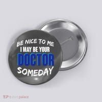 Be Nice To Me I May Be Your Doctor Someday Button thumb 0
