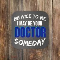 Be Nice To Me I May Be Your Doctor Someday Coaster thumb 0