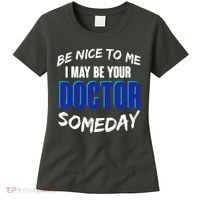 Be Nice To Me I May Be Your Doctor Someday Women's T-Shirt thumb 0