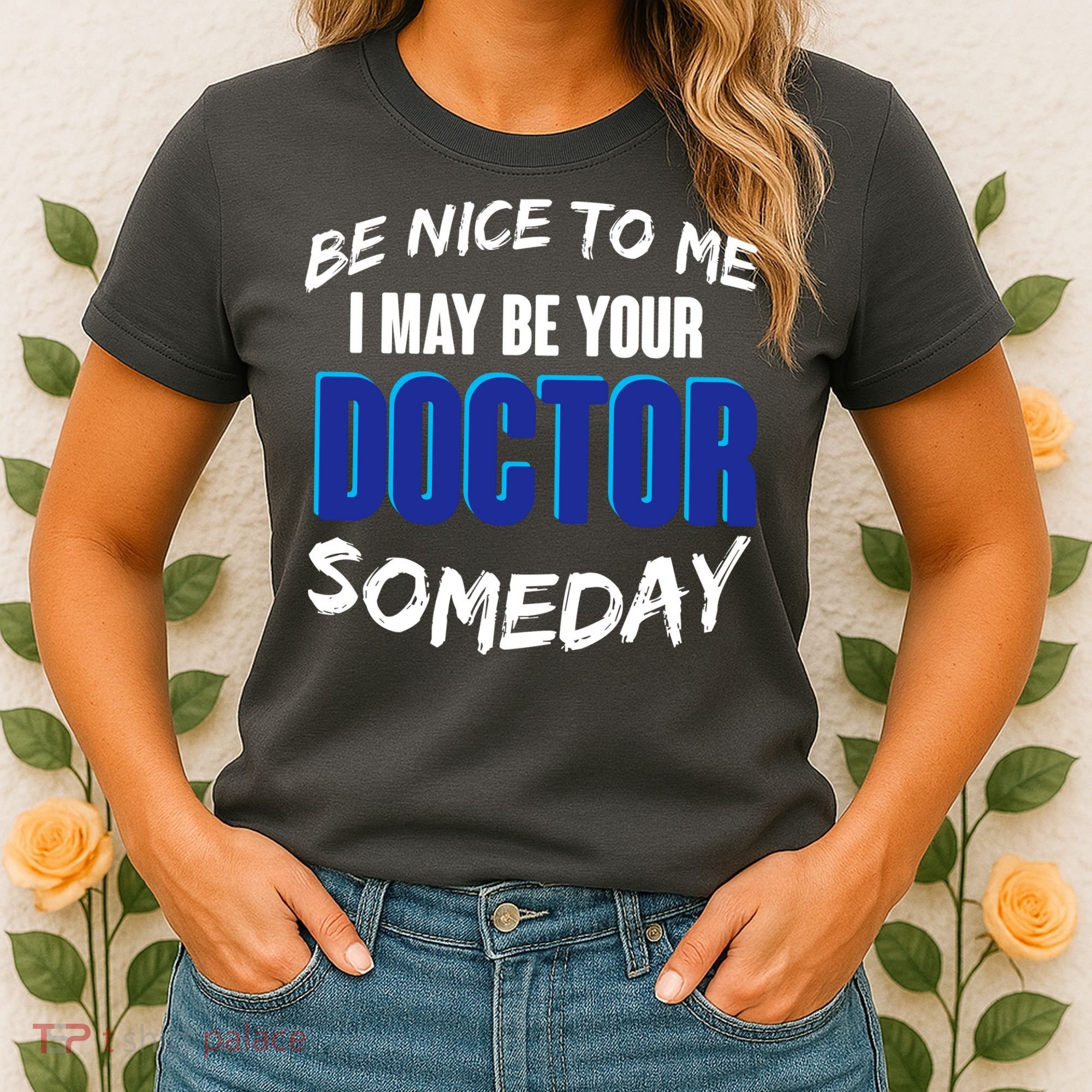 Be Nice To Me I May Be Your Doctor Someday Women's T-Shirt