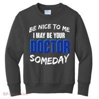 Be Nice To Me I May Be Your Doctor Someday Kids Sweatshirt thumb 0