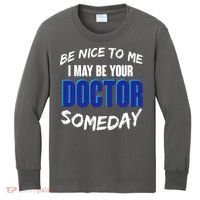 Be Nice To Me I May Be Your Doctor Someday Kids Long Sleeve Shirt thumb 0