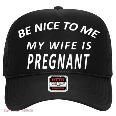 Be Nice to Me My Wife Is Pregnant Hat