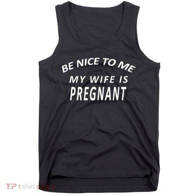 Be Nice to Me My Wife Is Pregnant Tank Top