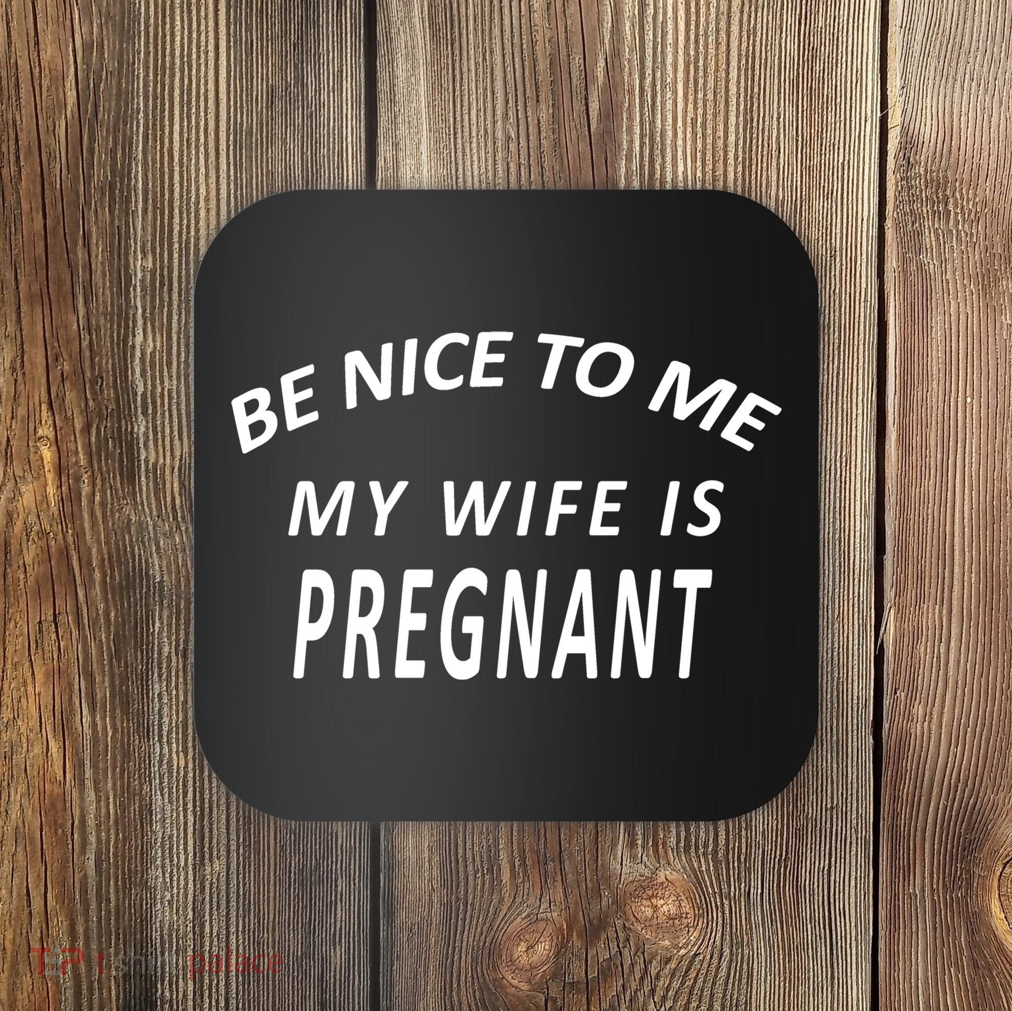 Be Nice To Me My Wife Is Pregnant Funny Husband Coaster