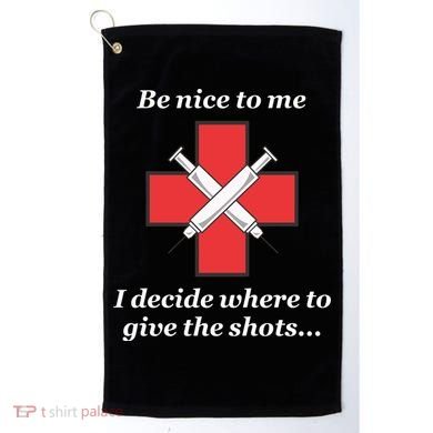 Be Nice To Me Nurse I Decide Where The Shots Go Funny Golf Towel