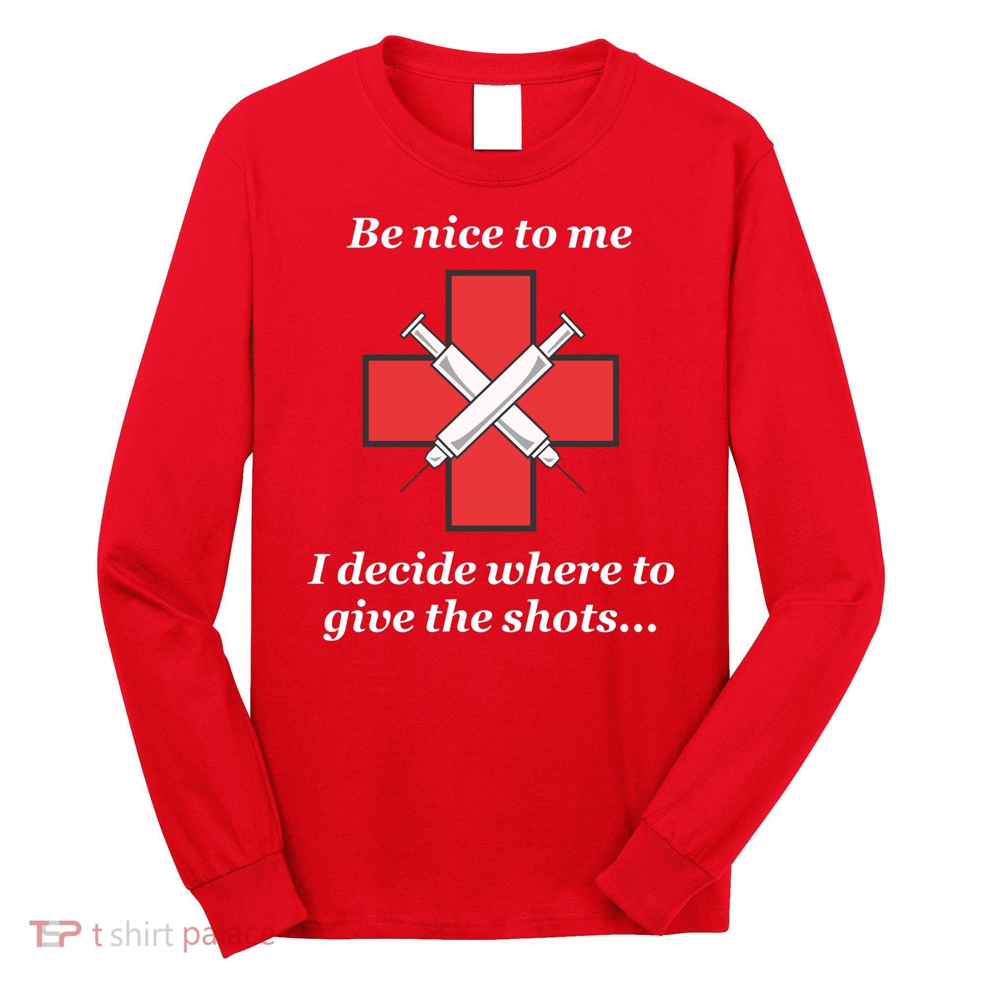 Be Nice To Me Nurse I Decide Where The Shots Go Funny Long Sleeve Shirt