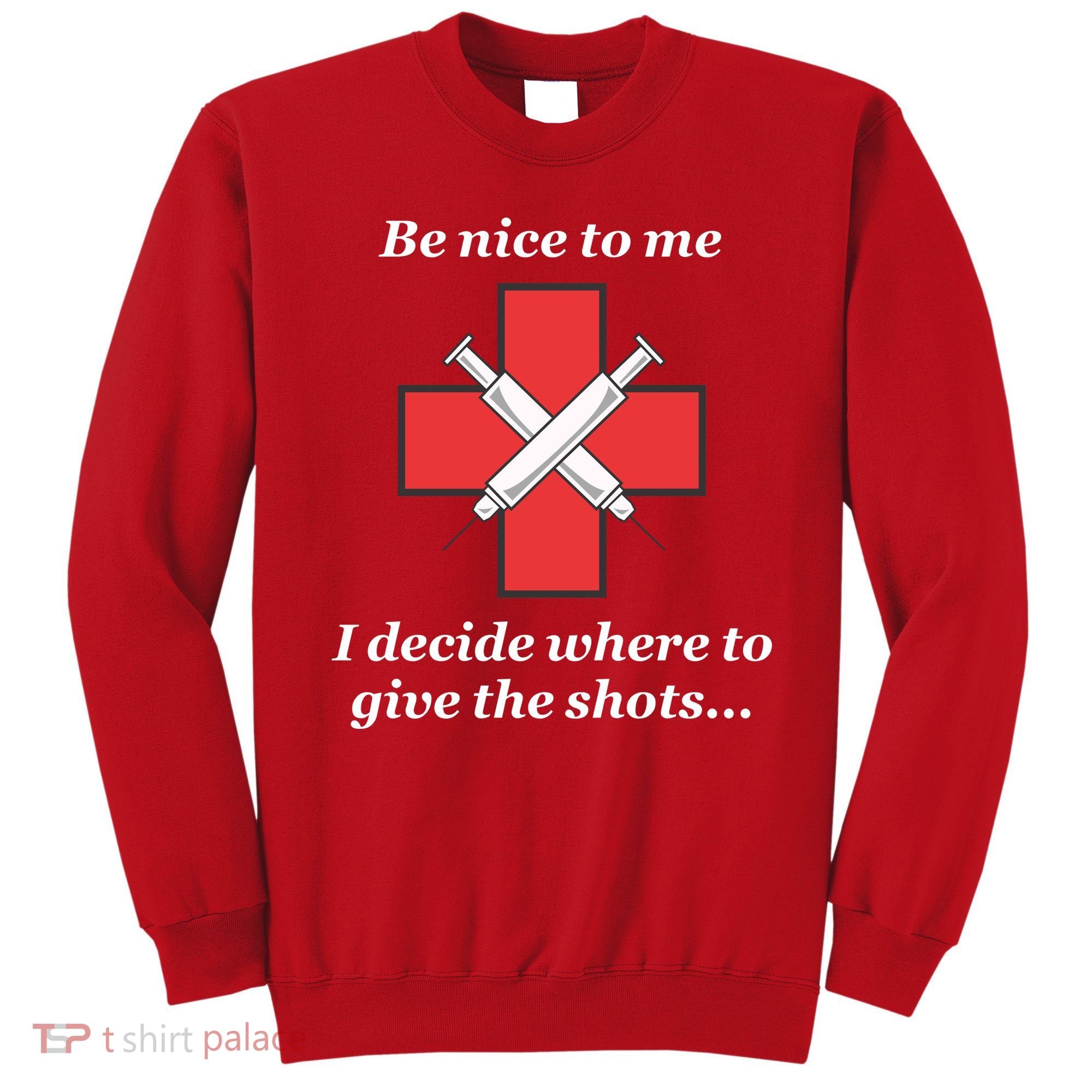 Be Nice To Me Nurse I Decide Where The Shots Go Funny Sweatshirt