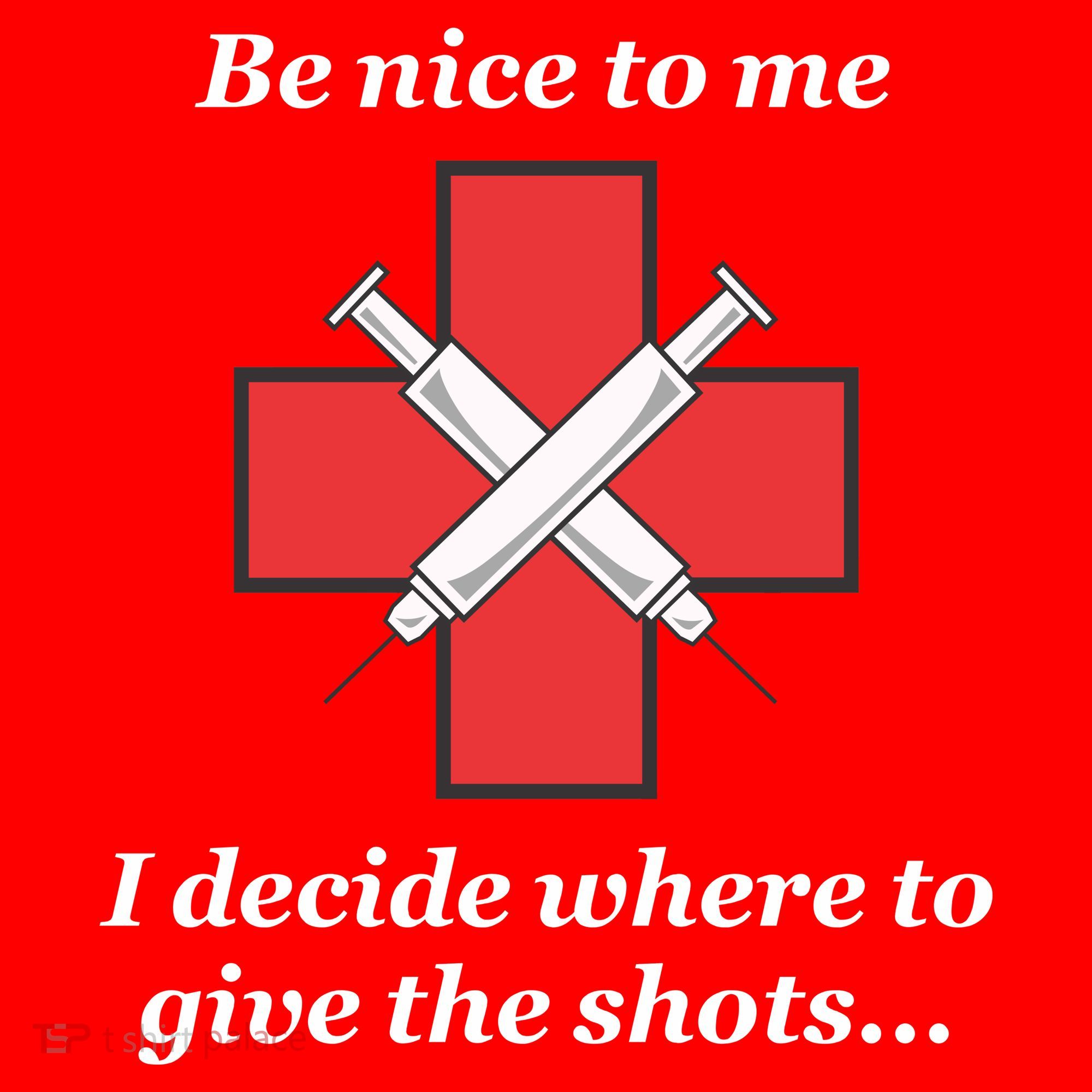 Be Nice To Me Nurse I Decide Where The Shots Go Funny T-Shirt