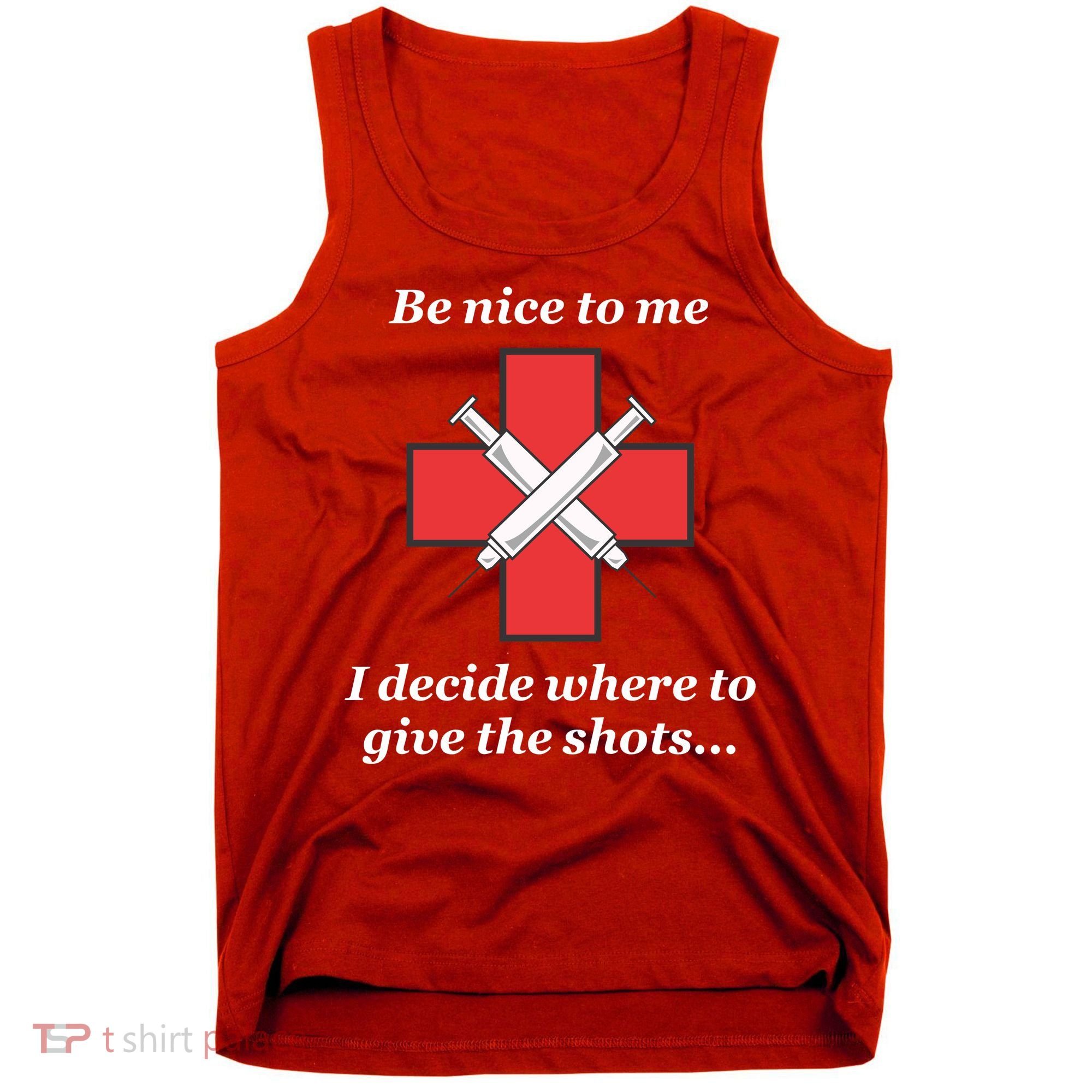 Be Nice To Me Nurse I Decide Where The Shots Go Funny Tank Top