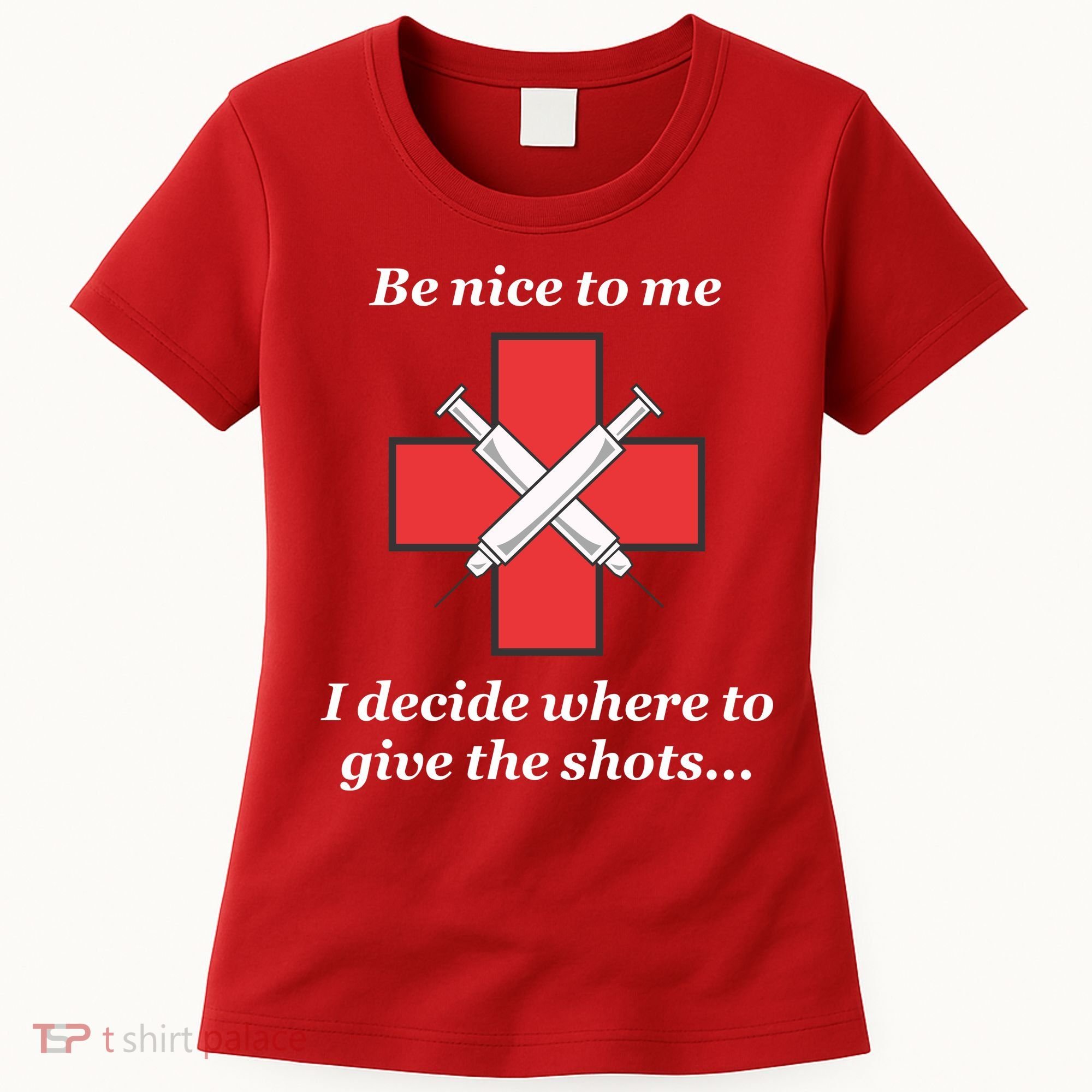 Be Nice To Me Nurse I Decide Where The Shots Go Funny Women's T-Shirt
