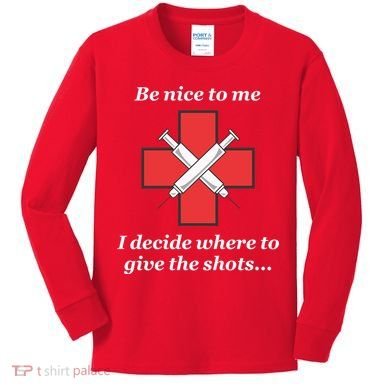 Be Nice To Me Nurse I Decide Where The Shots Go Funny Kids Long Sleeve Shirt