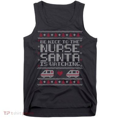 Be Nice To The Nurse Santa Is Watching Tank Top
