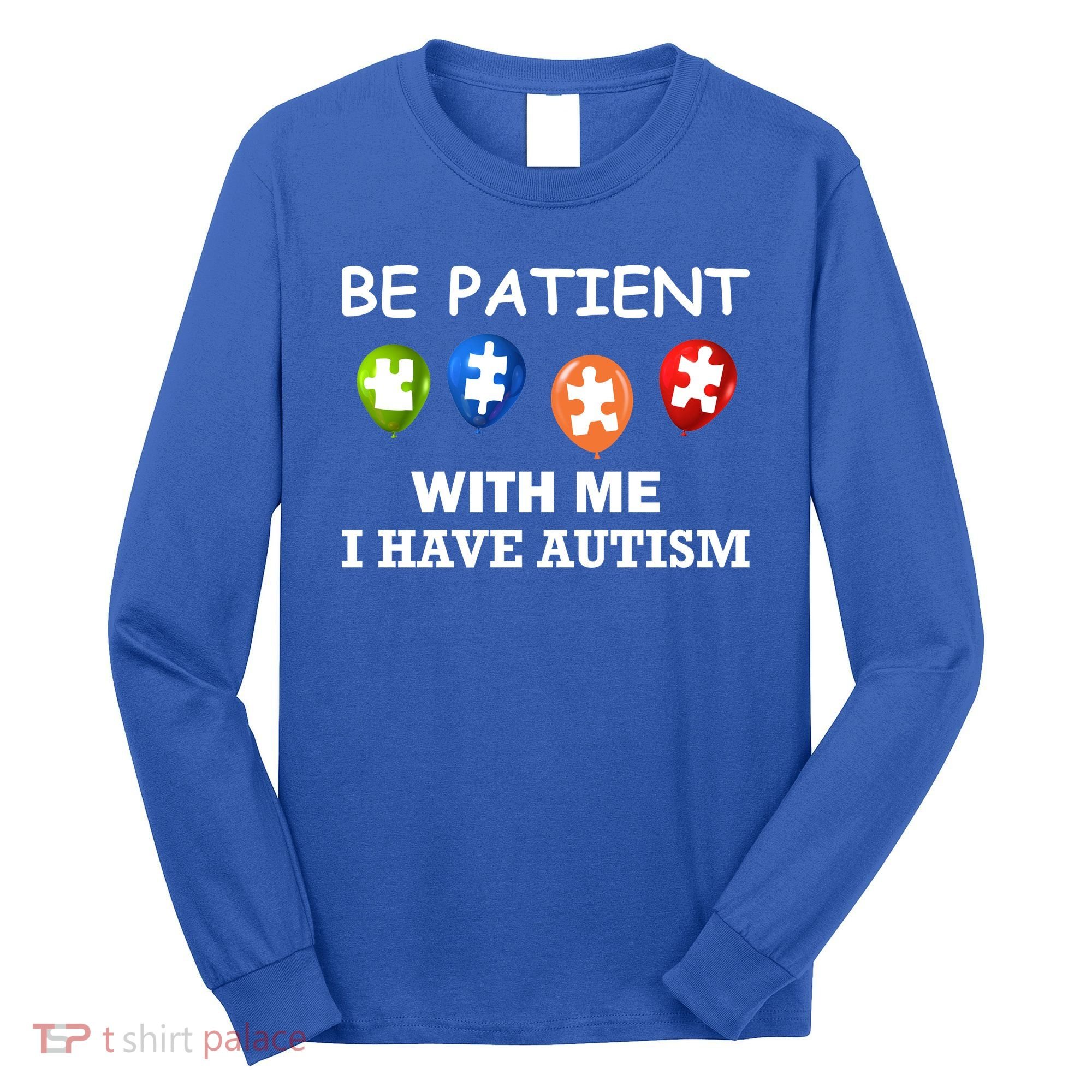 Be Patient With Me I Have Autism Long Sleeve Shirt