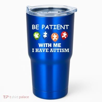 Be Patient With Me I Have Autism Tumbler