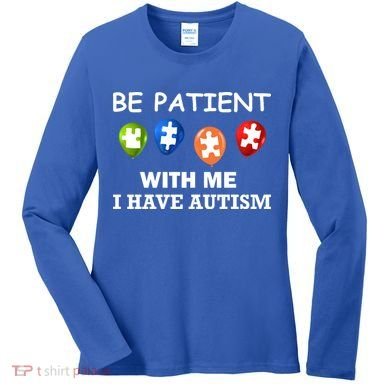 Be Patient With Me I Have Autism Women's Long Sleeve Shirt