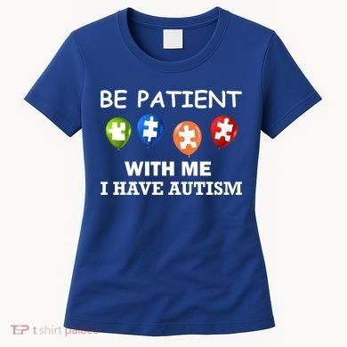Be Patient With Me I Have Autism Women's T-Shirt