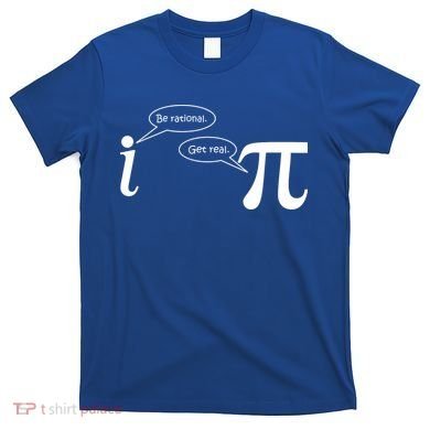 Be Rational Get Real Pi Math T-Shirt