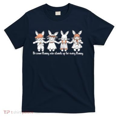 Be Some Bunny Who Stands Up For Some Bunny T-Shirt