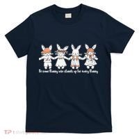 Be Some Bunny Who Stands Up For Some Bunny T-Shirt thumb 0