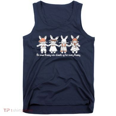 Be Some Bunny Who Stands Up For Some Bunny Tank Top