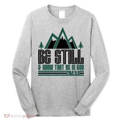 Be Still And Know That He Is God Long Sleeve Shirt