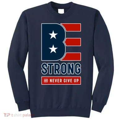 Be Strong And Never Give Up Sweatshirt
