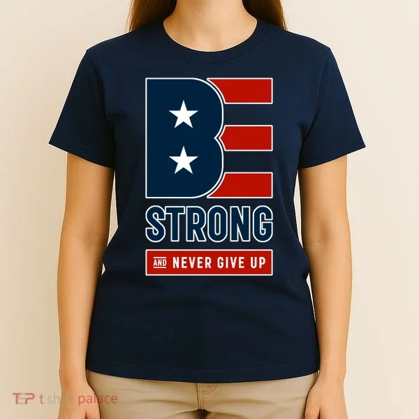 Be Strong And Never Give Up T-Shirt