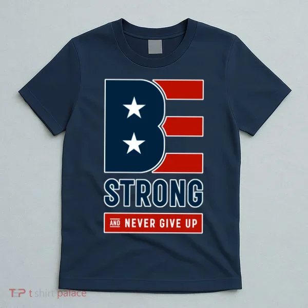 Be Strong And Never Give Up T-Shirt