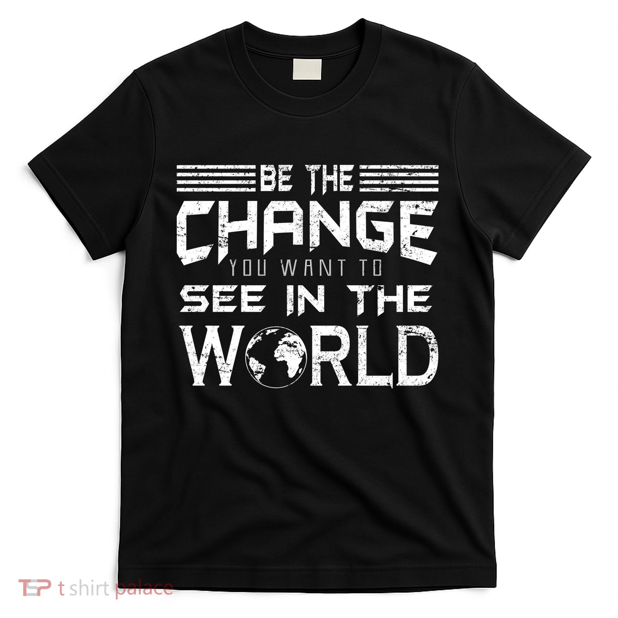 Be the Change You Want To See In The World T-Shirt