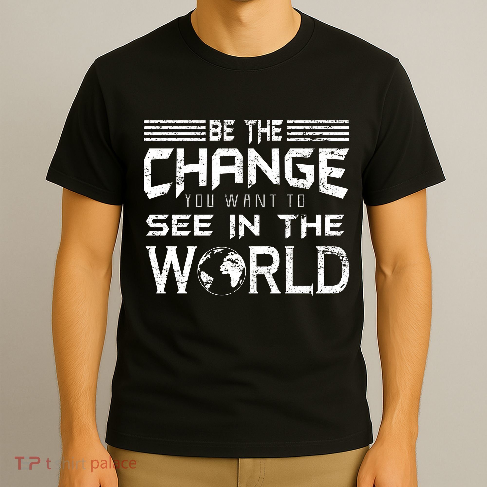 Be the Change You Want To See In The World T-Shirt