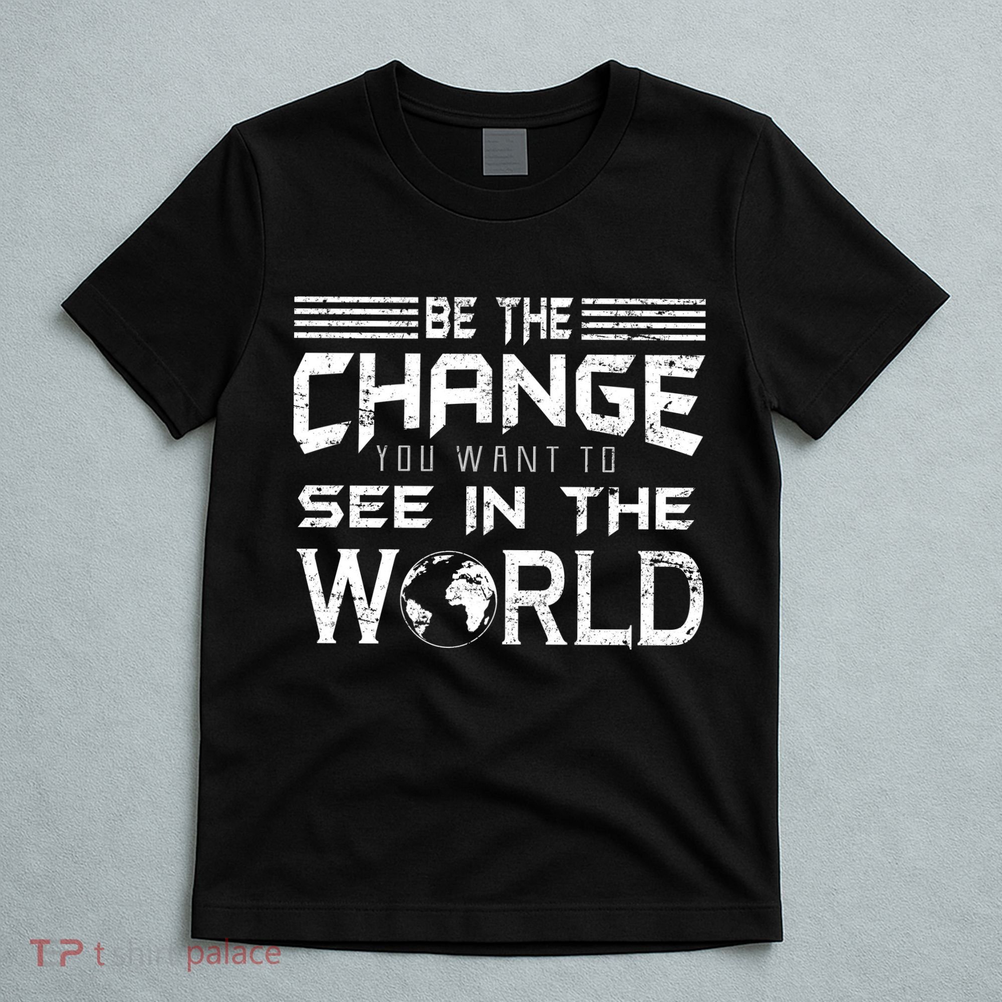 Be the Change You Want To See In The World T-Shirt