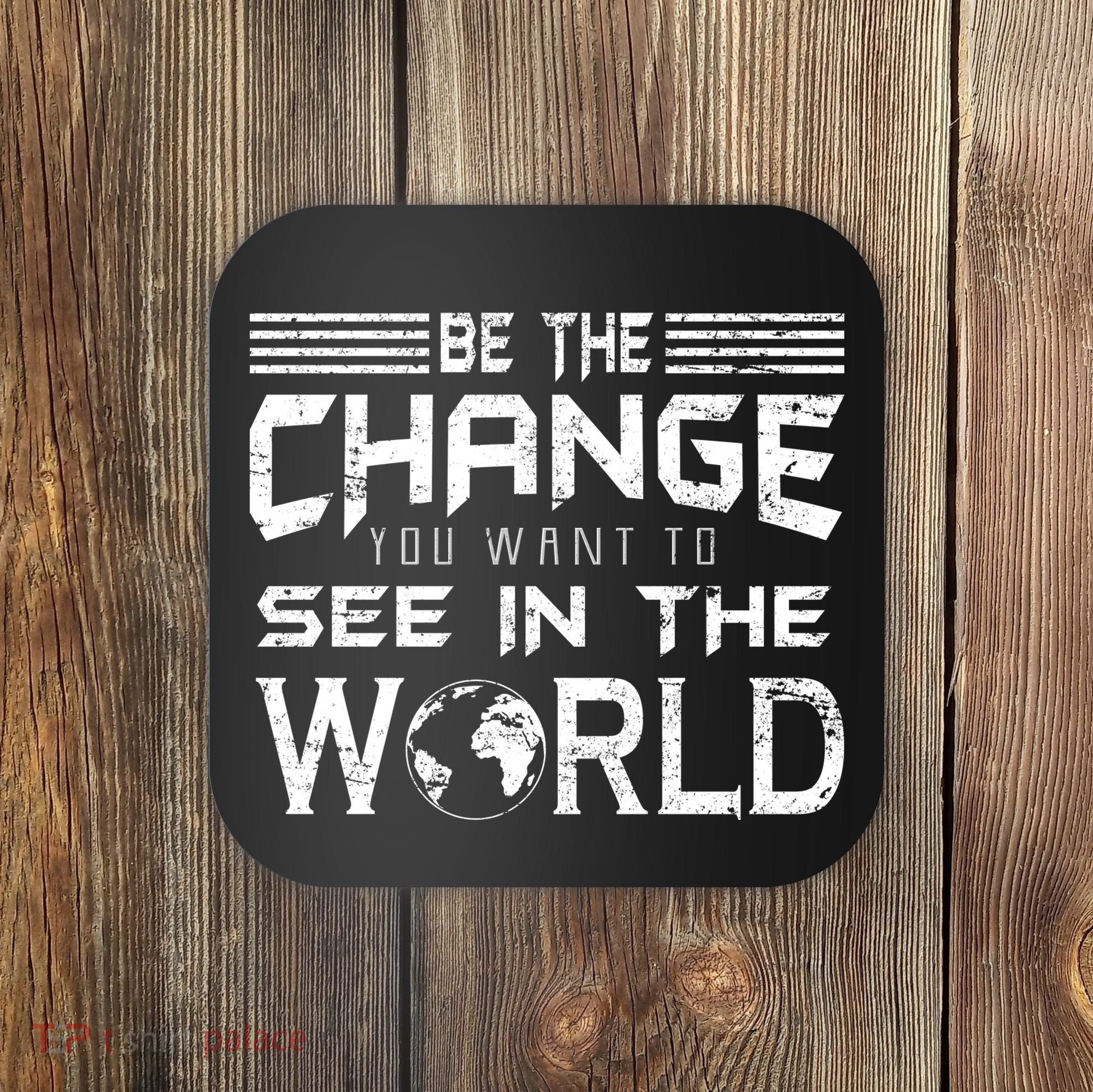 Be the Change You Want To See In The World Coaster