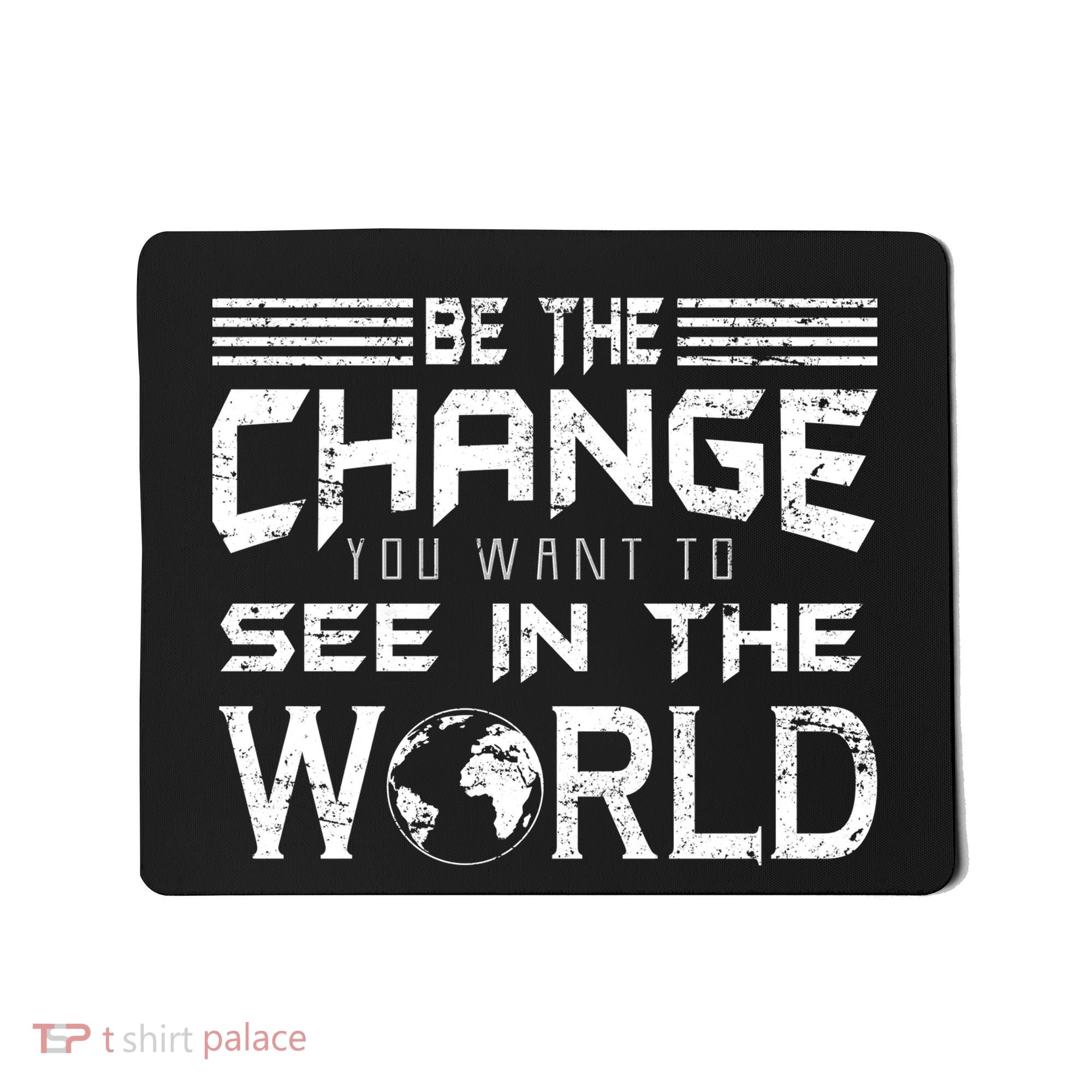 Be the Change You Want To See In The World Mousepad