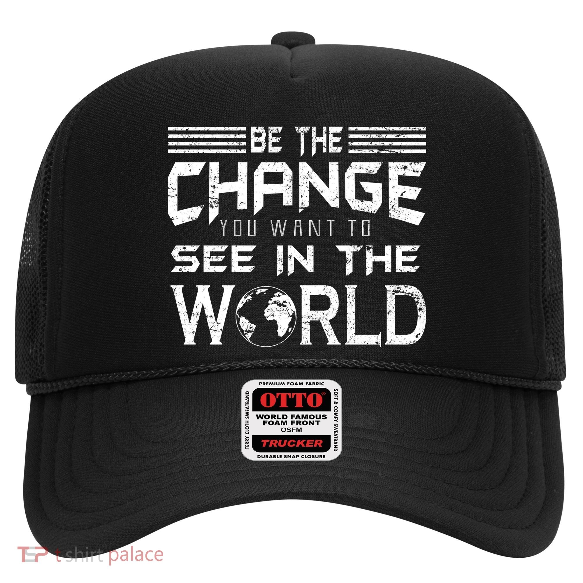 Be the Change You Want To See In The World Hat
