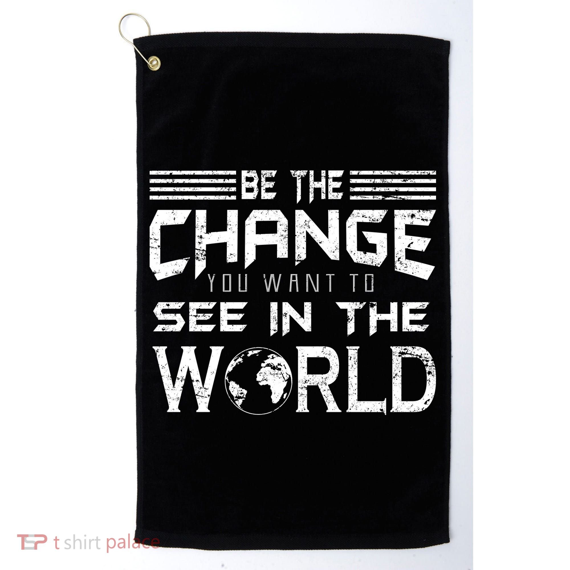 Be the Change You Want To See In The World Golf Towel