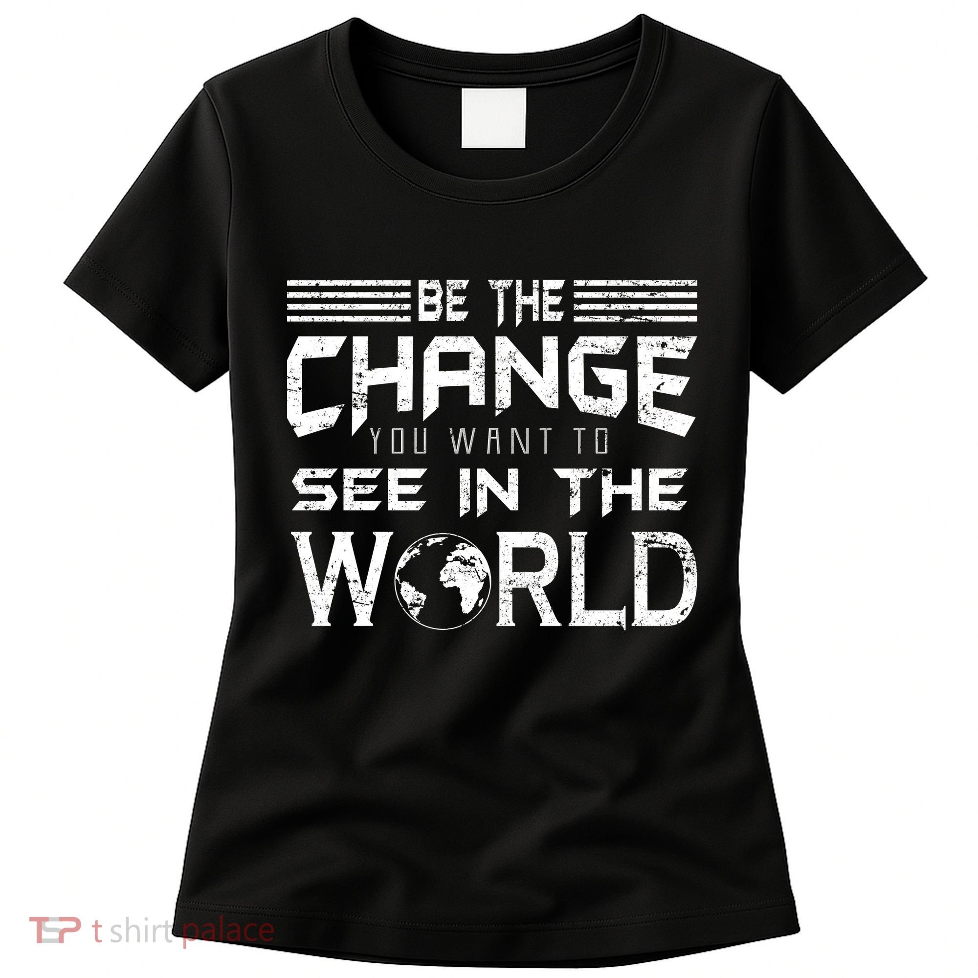 Be the Change You Want To See In The World Women's T-Shirt