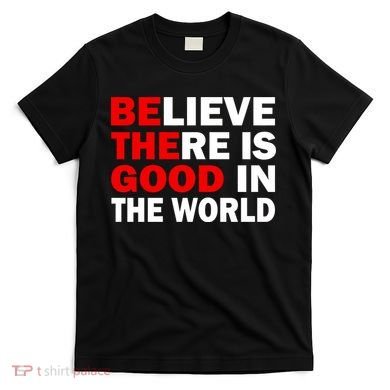 Be The Good In The World T-Shirt
