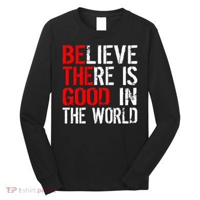 Be The Good In The World Believe Long Sleeve Shirt