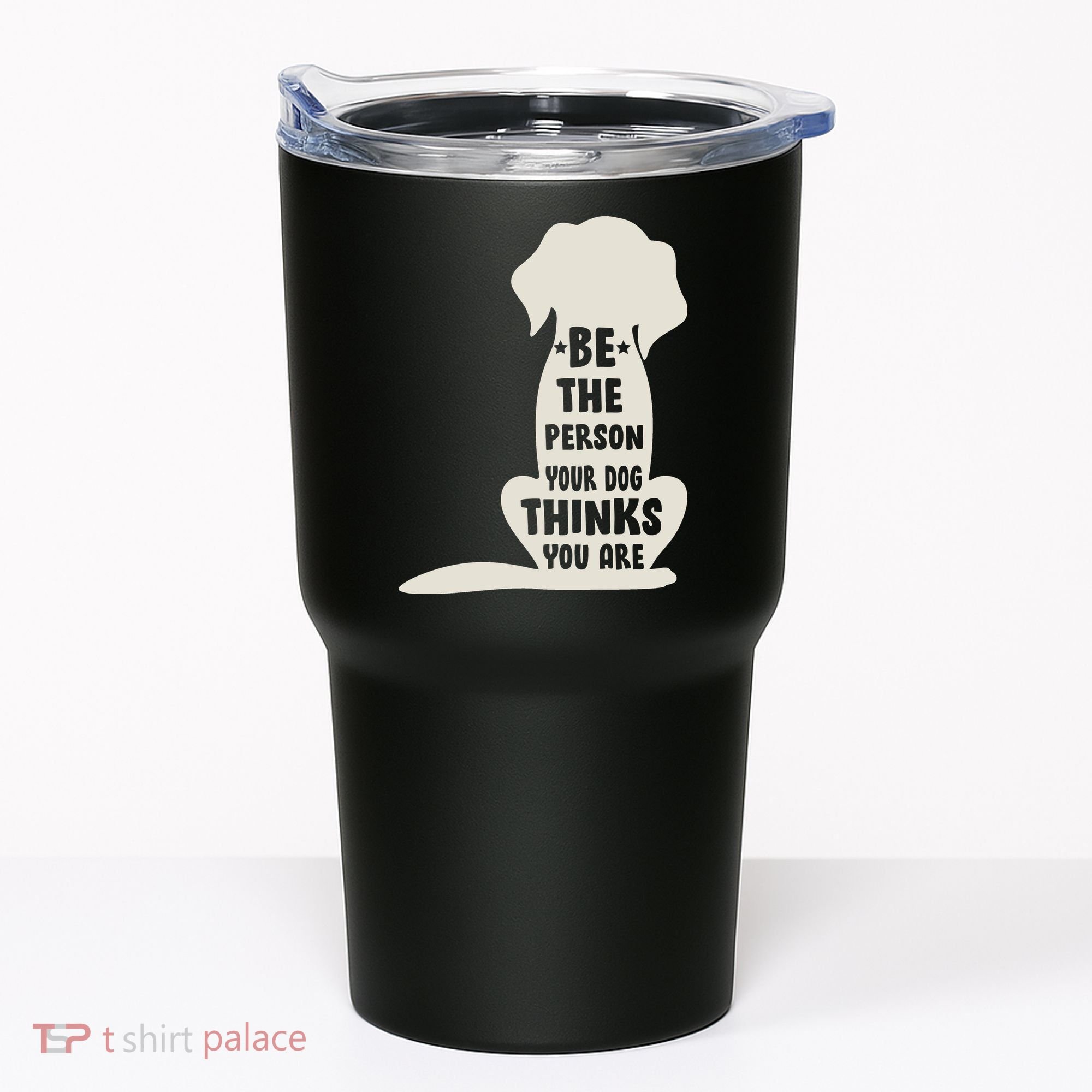 Be The Person Your Dog Thinks You Are Tumbler