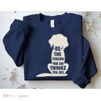 Be The Person Your Dog Thinks You Are Sweatshirt thumb 2